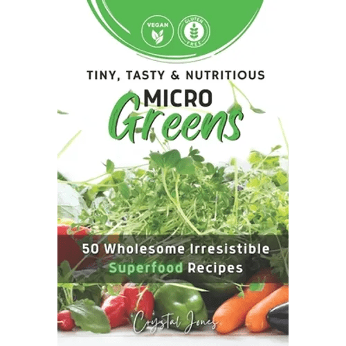 Tiny, Tasty & Nutritious Microgreens: 50 Wholesome Irresistible Superfood Recipes - Paperback - Prostatewellstore.com